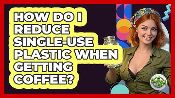 How Do I Reduce Single-use Plastic When Getting Coffee? - The Upcycle Lab