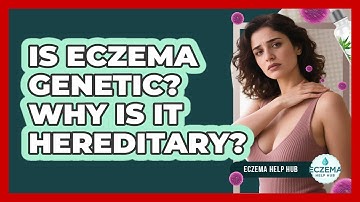 Is Eczema Genetic? Why Is It Hereditary? - Eczema Help Hub