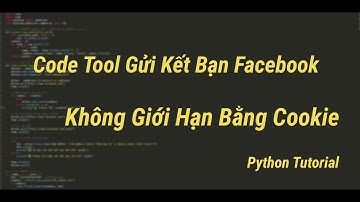 Code Tool Gửi Kết Bạn Facebook Không Giới Hạn Bằng Cookie  Python Tutorial