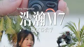 一个视频教会你使用稳定器! 浩瀚M7完整新手教程，赶快收藏！浩瀚M7 一花一个新世界 运镜教程