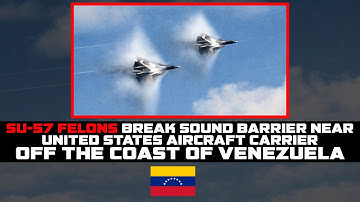 Two SU-57 Felons Break the Sound Barrier Near U.S. Carrier Group off Venezuela Coast.