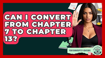 Can I Convert From Chapter 7 To Chapter 13? - Your Bankruptcy Advisors