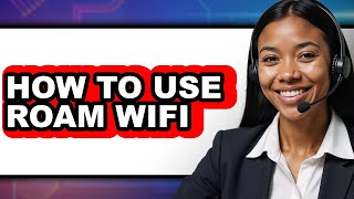 How to Use Roam Wifi - Easy Guide