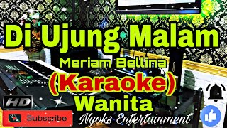 DI UJUNG MALAM - Meriam Bellina (KARAOKE) Nada Wanita || DIS=DO