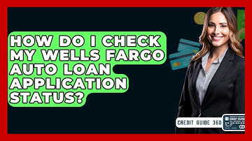 How Do I Check My Wells Fargo Auto Loan Application Status? - CreditGuide360.com