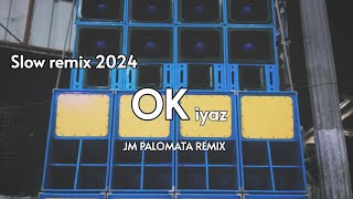 OK IYAZ | SLOW REMIX 2024 | DJ JM PALOMATA REMIX | BANTRES MUSIC PRODUCTION