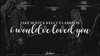 jake hoot, kelly clarkson - I would've loved you (lyrics)