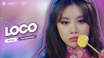 How Would (G)I-DLE sing  "Loco" ITZY (Line Distribution) Color Coded