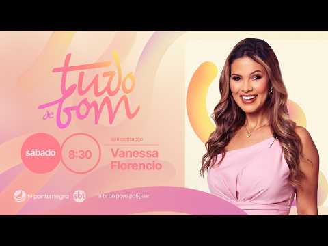 TUDO DE BOM - TV Ponta Negra - Host: Vanessa Florencio - 07/25/26