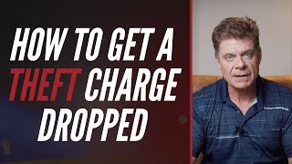 HOW TO GET A THEFT CHARGE DROPPED