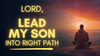 Lead My Son in the Right Path God | Prayer For My Son Lord Lead My Son On The Right Path Powerful Morning Prayer For My Son