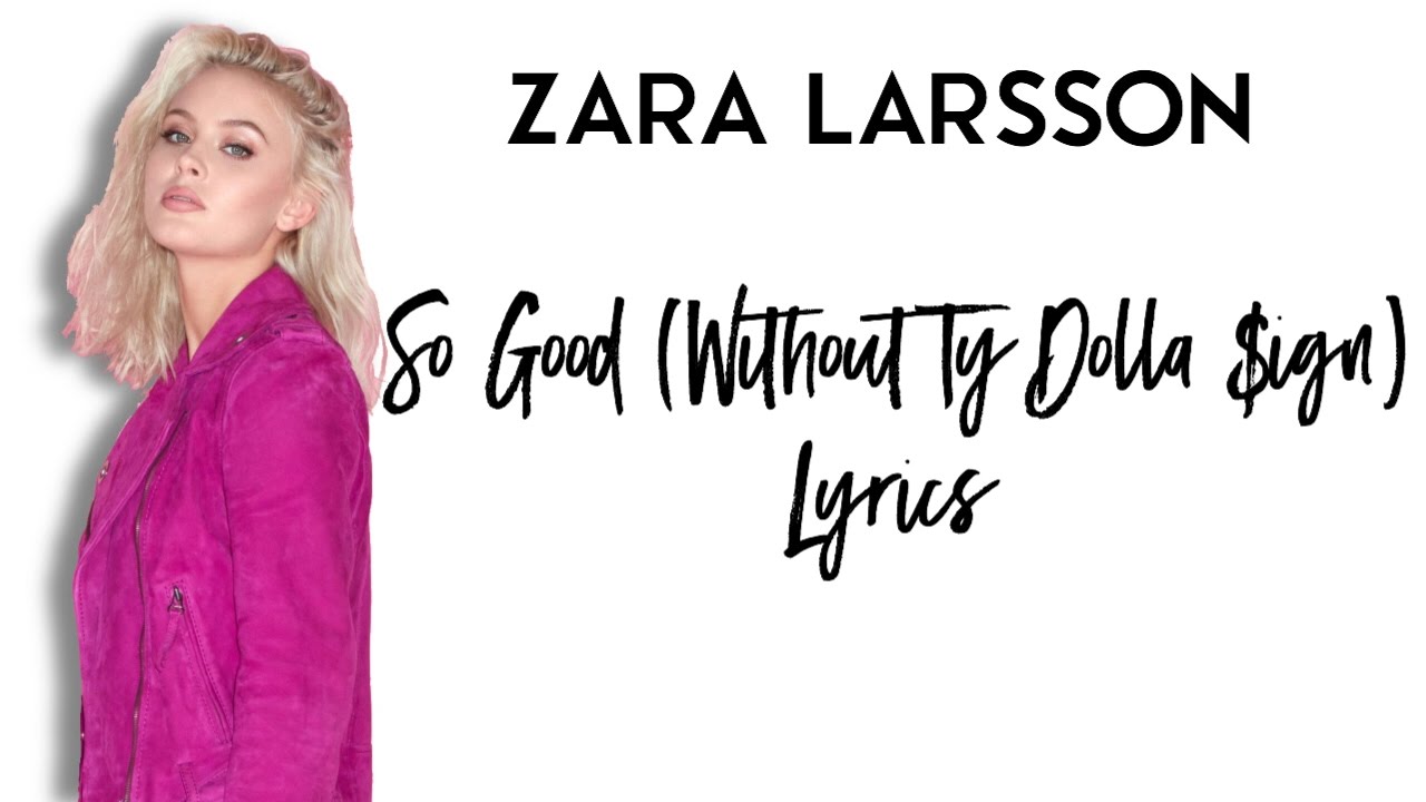 Zara Larsson - So Good (Without Ty Dolla $ign) Lyrics - YouTube