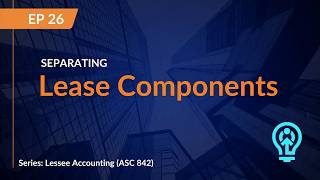 ASC 842: When One Contract Has Multiple Lease Components