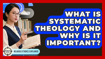 What Is Systematic Theology and Why Is It Important? - Religious Studies Explained