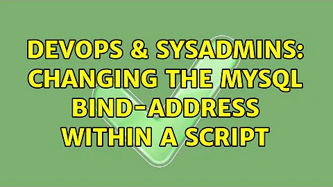 DevOps & SysAdmins: Changing the mysql bind-address within a script (4 Solutions!!)