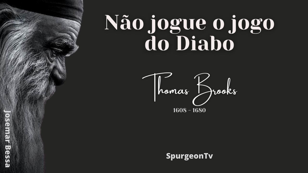 Não jogue o jogo do Diabo  Thomas Brooks ( 1608 - 1680 ) 