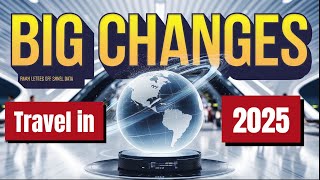 BIG Changes Are Coming To TRAVEL In 2025