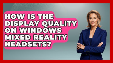 How Is The Display Quality On Windows Mixed Reality Headsets? - The Hardware Hub