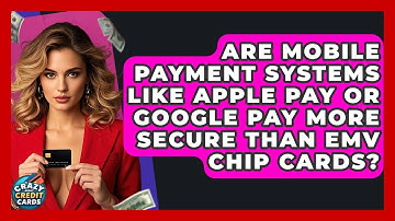 Are Mobile Payment Systems Like Apple Pay Or Google Pay More Secure Than EMV Chip Cards?