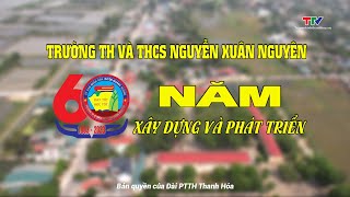 Phóng sự: Trường Tiểu học và THCS Nguyễn Xuân Nguyên – 60 năm xây dựng và phát triển.