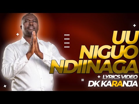 DK KARANJA UU NIGUO NDIINAGA LYRICS VIDEO SKIZA CODES 5965550