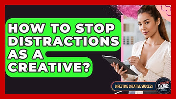 How To Stop Distractions As A Creative? - Directing Creative Success