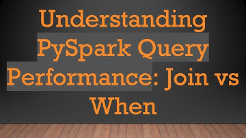 Understanding PySpark Query Performance: Join vs When