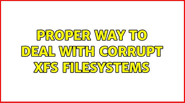 Proper way to deal with corrupt XFS filesystems (2 Solutions!!)