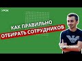 Как правильно отбирать сотрудников.