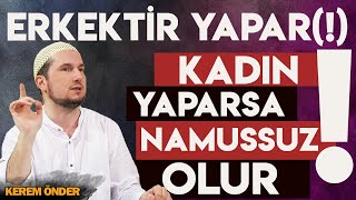 ERKEKTİR YAPAR(!) - Kadın yaparsa namussuz olur! / Kerem Önder