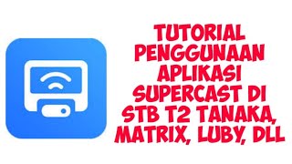 CARA MENGGUNAKAN APLIKASI SUPERCAST STB T2 TANAKA, LUBY, MATRIX DLL screenshot 5