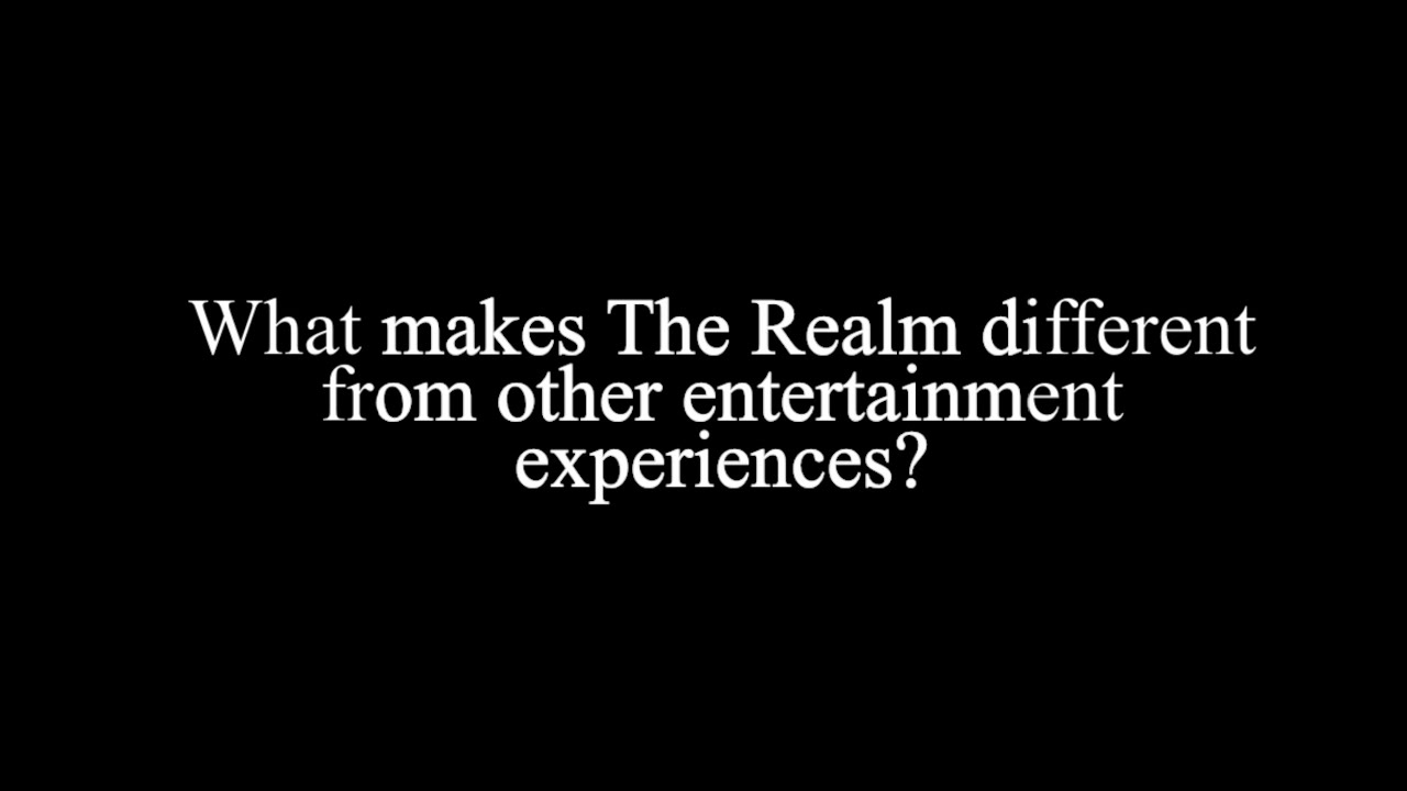 What makes The Realm different from other entertainment Experiences?