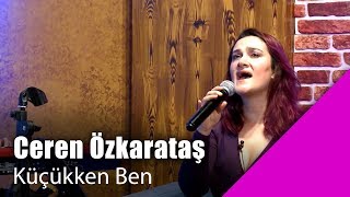 Ceren Özkarataş - Küçükken Ben  (Canlı Performans) Resimi