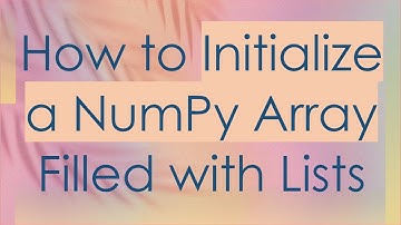 How to Initialize a NumPy Array Filled with Lists