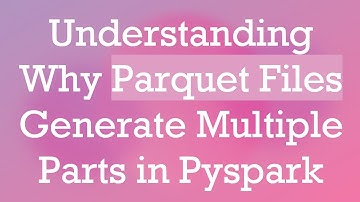 Understanding Why Parquet Files Generate Multiple Parts in Pyspark