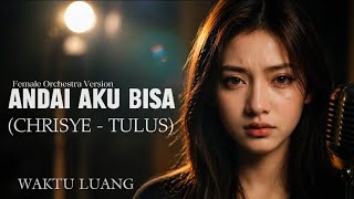 ANDAI AKU BISA – Chrisye x Tulus (Female Orchestra Cover by Waktu Luang) | Cinematic Version