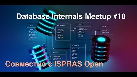Database Internals Meetup #10: Пять докладов на конференции ISPRAS Open