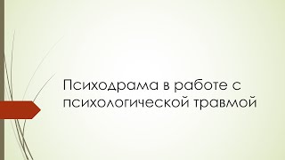 Психодрама в работе с психологической травмой (доклад на конференции АИПП, 2024)