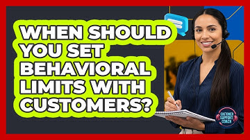 When Should You Set Behavioral Limits With Customers?