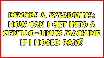 DevOps & SysAdmins: How can I get into a gentoo-linux machine if I hosed PAM? (3 Solutions!!)