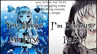 Nightcore - you broke me first x I’m begging baby | Switching Vocals