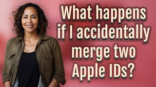 What happens if I accidentally merge two Apple IDs?