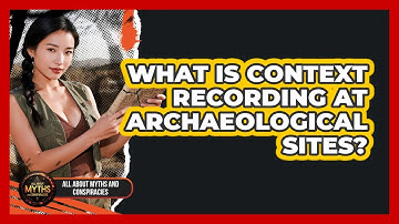 What Is Context Recording At Archaeological Sites?