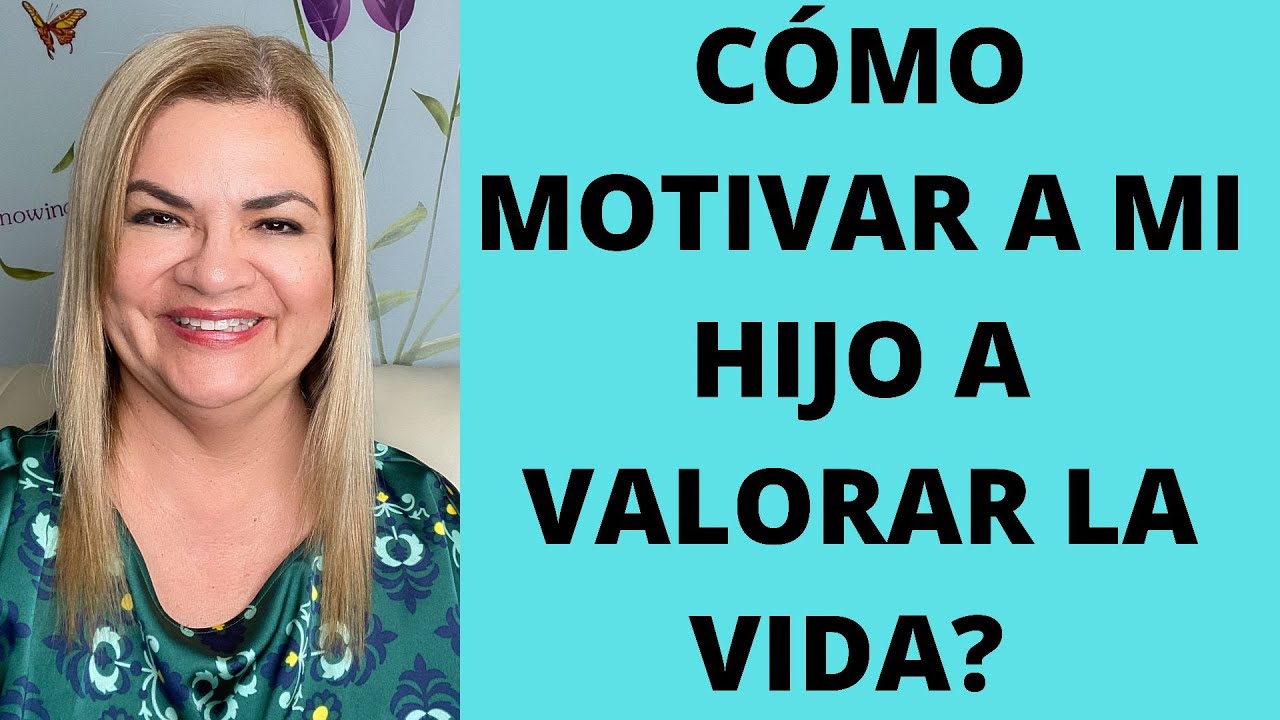 CÓMO MOTIVAR A MI HIJO A VALORAR LA VIDA? Psicóloga y Coach Martha Martínez Hidalgo
