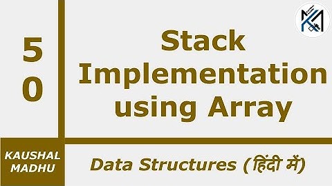 Stack Implementation using Array in Hindi | Kaushal Madhu