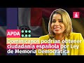 Dominicanos podrían obtener ciudadanía española por Ley de Memoria Democrática