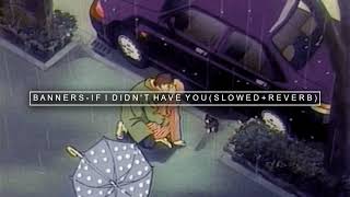 banners - if i didn't have you ( s l o w e d + r e v e r b )