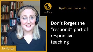 Don’t forget the "respond" part of responsive teaching - Tips for Teachers