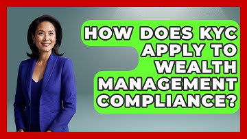 How Does KYC Apply To Wealth Management Compliance? - Wealth Advisor Success Hub