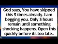 🧾God says, You have skipped this 5 times already. I am begging you, Don't skip God. Only 3 hour left